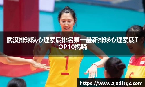 武汉排球队心理素质排名第一最新排球心理素质TOP10揭晓