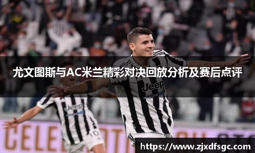 尤文图斯与AC米兰精彩对决回放分析及赛后点评